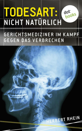 Herbert Rhein: Todesart: Nicht natürlich. Gerichtsmediziner im Kampf gegen das Verbrechen: True Crime 3