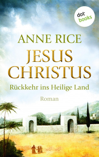 Anne Rice: Jesus Christus: Rückkehr ins Heilige Land