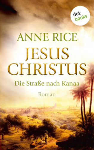 Anne Rice: Jesus Christus: Die Straße nach Kanaa