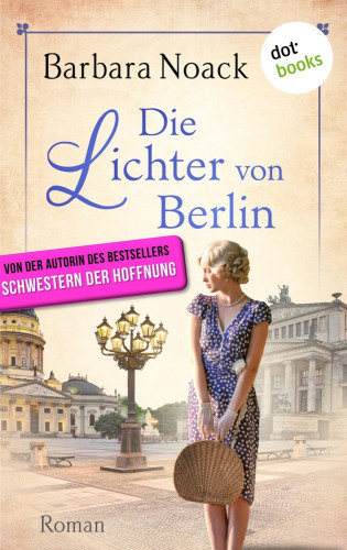 Barbara Noack: Die Lichter von Berlin - von der Autorin des Bestsellers »Schwestern der Hoffnung«