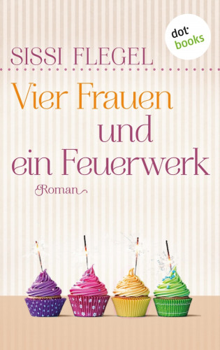 Sissi Flegel: Vier Frauen und ein Feuerwerk