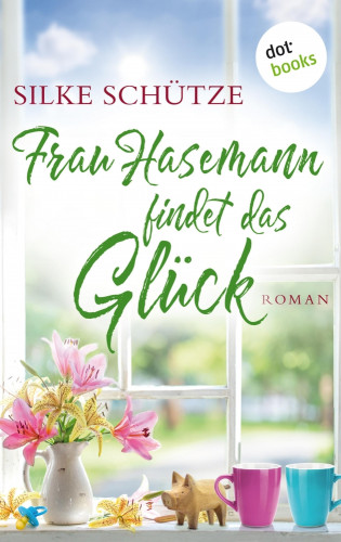 Silke Schütze: Frau Hasemann findet das Glück