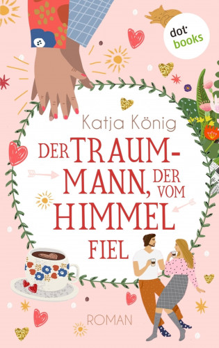 Katja König: Der Traummann, der vom Himmel fiel