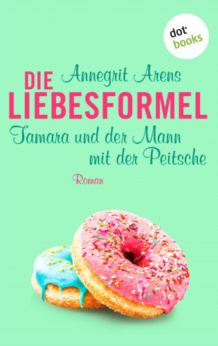 Annegrit Arens: Die Liebesformel: Tamara und der Mann mit der Peitsche