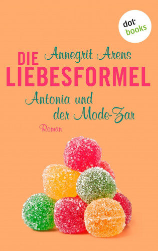 Annegrit Arens: Die Liebesformel: Antonia und der Mode-Zar