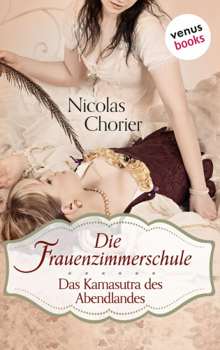 Nicolas Chorier: Die Frauenzimmerschule - Das Kamasutra des Abendlandes