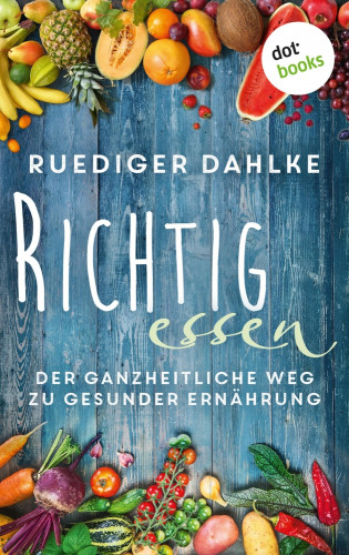 Rüdiger Dahlke: Richtig essen