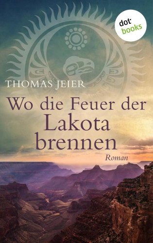 Thomas Jeier: Wo die Feuer der Lakota brennen