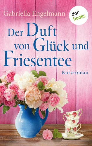 Gabriella Engelmann: Der Duft von Glück und Friesentee - Glücksglitzern: Vierter Roman