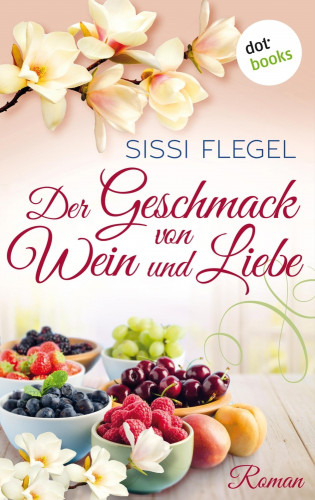 Sissi Flegel: Der Geschmack von Wein und Liebe