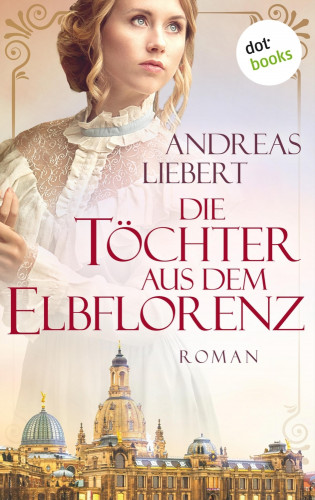 Andreas Liebert: Die Töchter aus dem Elbflorenz