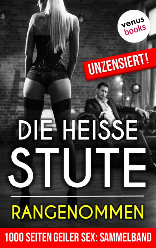 Lilly Lindberg: 1000 Seiten geiler Sex - Die heiße Stute: Rangenommen! (Erotik ab 18, unzensiert)
