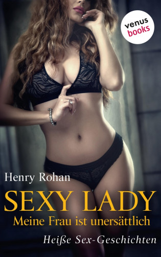 Henry Rohan: Sexy Lady - Meine Frau ist unersättlich