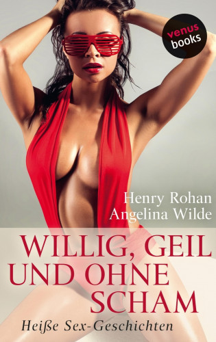Henry Rohan, Angelina Wilde: Willig, geil und ohne Scham
