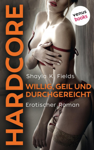 Shayla K. Fields: Willig, geil und durchgereicht - HARDCORE