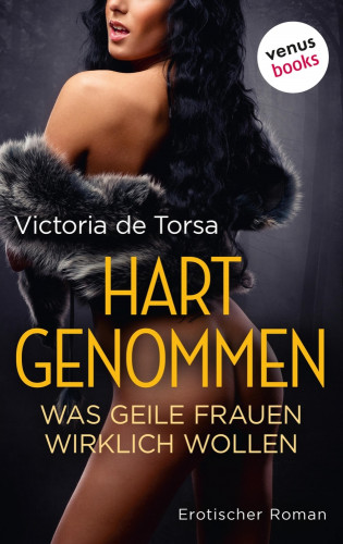 Victoria de Torsa: Hart genommen: Was geile Frauen wirklich wollen