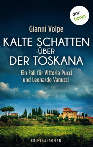 Gianni Volpe: Kalte Schatten über der Toskana: Ein Fall für Vittoria Pucci und Leonardo Vanucci - Band 1