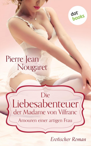 Pierre Jean Nougaret: Die Liebesabenteuer der Madame von Vilfranc. Amouren einer artigen Frau