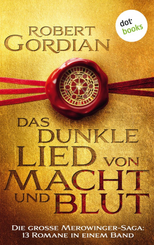 Robert Gordian: Das dunkle Lied von Macht und Blut: Die große Merowinger-Saga