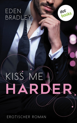 Eden Bradley: Kiss me harder: Ein Dark-Pleasure-Roman - Band 3