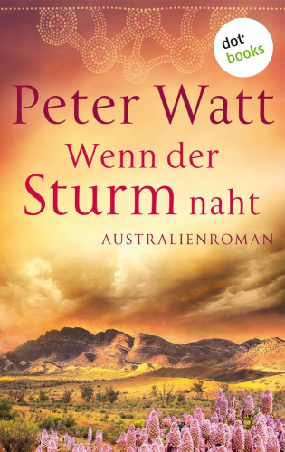 Peter Watt: Wenn der Sturm naht: Die große Australien-Saga - Band 3