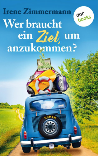 Irene Zimmermann: Wer braucht ein Ziel, um anzukommen? – Ein Roadtrip für drei Freundinnen