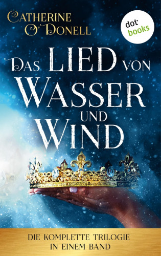 Catherine O'Donell: Das Lied von Wasser und Wind: Die komplette Trilogie in einem Band