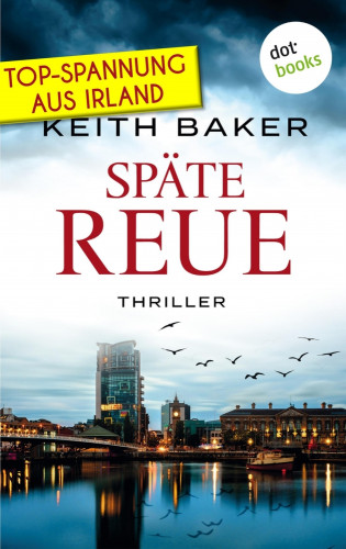 Keith Baker: Späte Reue: Top-Spannung aus Irland – Ein Politthriller der Extraklasse