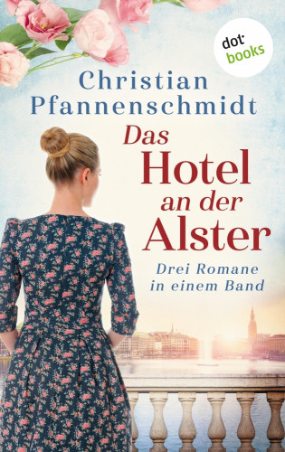 Christian Pfannenschmidt: Das Hotel an der Alster: Drei Romane in einem Band