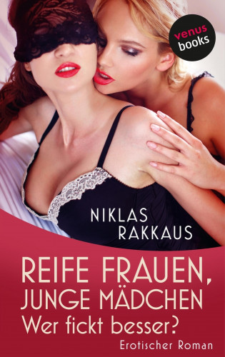 Niklas Rakkaus: Reife Frauen, junge Mädchen – Wer fickt besser?