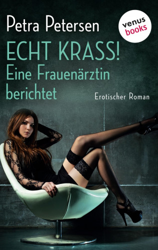 Petra Petersen: Echt krass! Eine Frauenärztin berichtet