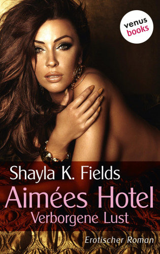 Shayla K. Fields: Aimées Hotel: Verborgene Lust