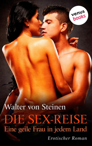 Walter von Steinen: Die Sex-Reise - Eine geile Frau in jedem Land