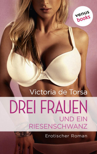Victoria de Torsa: Drei Frauen und ein Riesenschwanz