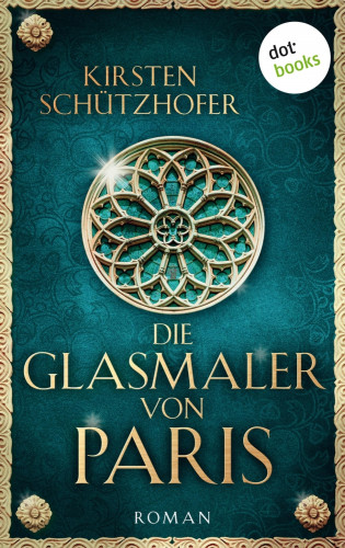Kirsten Schützhofer: Die Glasmaler von Paris