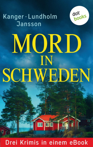 Lars Bill Lundholm, Thomas Kanger, Anna Jansson, Ulrike Raimer-Nolte: Mord in Schweden: Drei Krimis in einem eBook