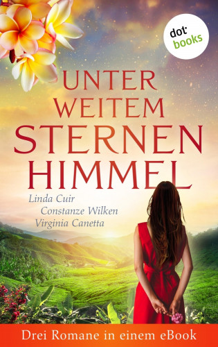 Linda Cuir, Constanze Wilken, Brigitte Kanitz: Unter weitem Sternenhimmel: Drei Romane in einem eBook