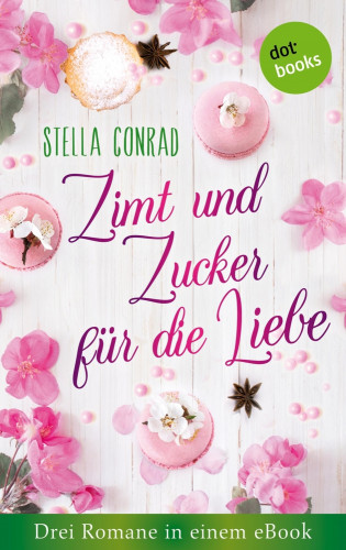 Stella Conrad: Zimt und Zucker für die Liebe: Drei Romane in einem eBook