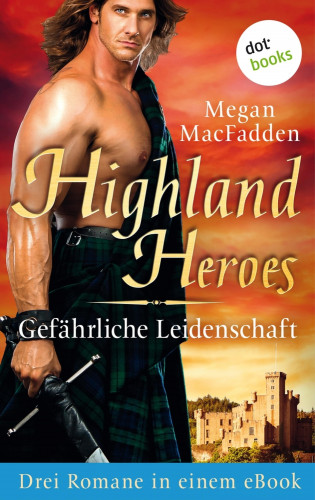 Megan MacFadden: Highland Heroes - Gefährliche Leidenschaft: Drei Romane in einem eBook