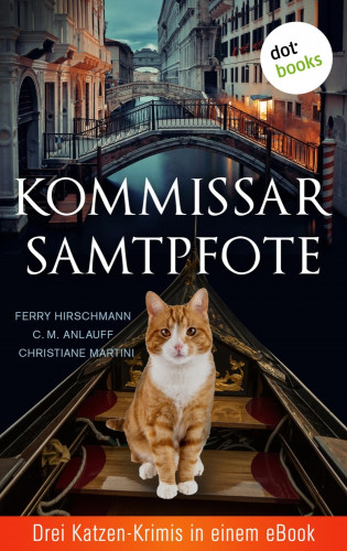 C. M. Anlauff, Ferry Hirschmann, Christiane Martini: Kommissar Samtpfote: Drei Katzen-Krimis in einem eBook