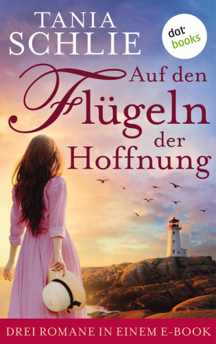 Tania Schlie auch bekannt als SPIEGEL-Bestseller-Autorin Caroline Bernard: Auf den Flügeln der Hoffnung: Drei Romane in einem eBook