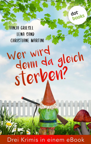 Tanja Griesel, Lena Sand, Christiane Martini: Wer wird denn da gleich sterben? Drei Krimis in einem eBook
