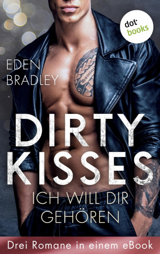 Eden Bradley: Dirty Kisses - Ich will dir gehören: Drei Romane in einem eBook