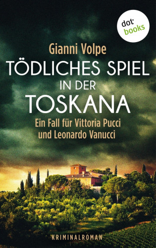 Gianni Volpe: Tödliches Spiel in der Toskana: Ein Fall für Vittoria Pucci und Leonardo Vanucci - Band 3