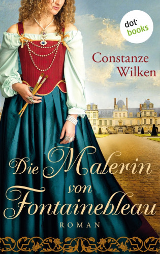 Constanze Wilken: Die Malerin von Fontainebleau