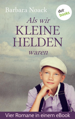 Barbara Noack: Als wir kleine Helden waren: Vier Romane in einem Band