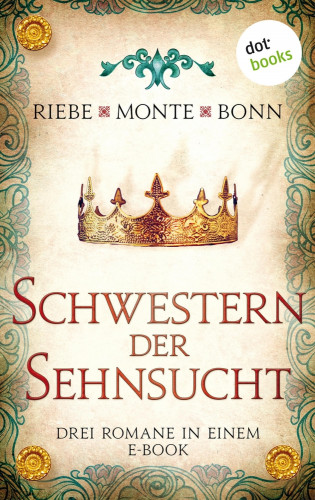 Brigitte Riebe, Rena Monte, Susanne Bonn: Schwestern der Sehnsucht: Drei Romane in einem eBook