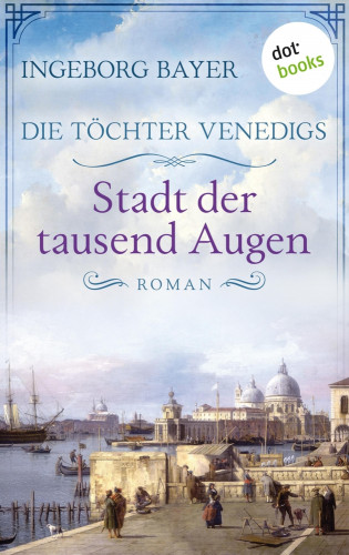 Ingeborg Bayer: Die Töchter Venedigs - Band 1: Stadt der tausend Augen