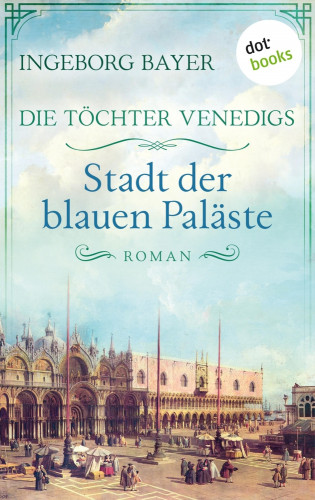 Ingeborg Bayer: Die Töchter Venedigs - Band 2: Stadt der blauen Paläste