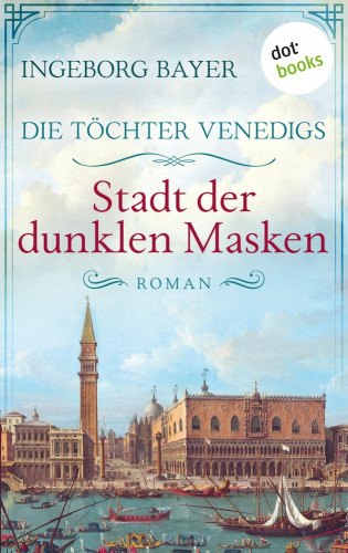 Ingeborg Bayer: Die Töchter Venedigs - Band 3: Stadt der dunklen Masken